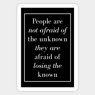 People are not afraid of the unknown they are afraid of losing the known - Spiritual Quotes Magnet